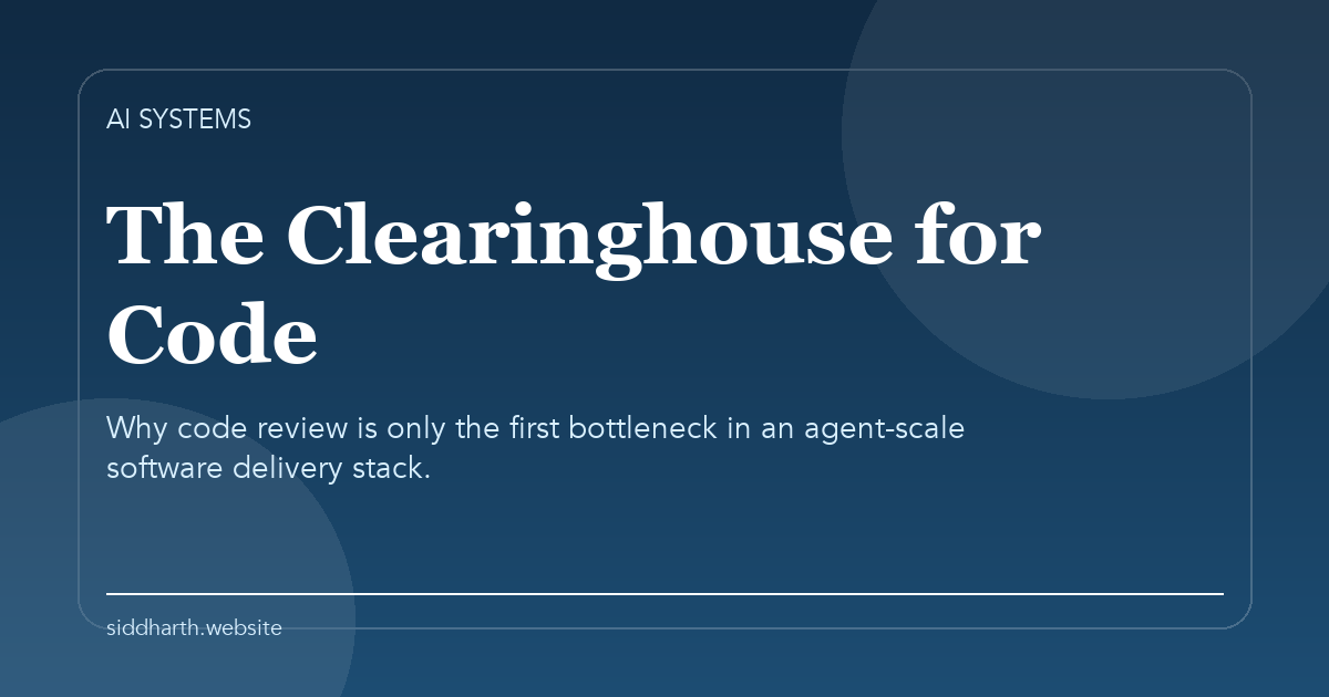 Title card for "The Clearinghouse for Code" about Why code review is only the first bottleneck in an agent-scale software delivery stack.