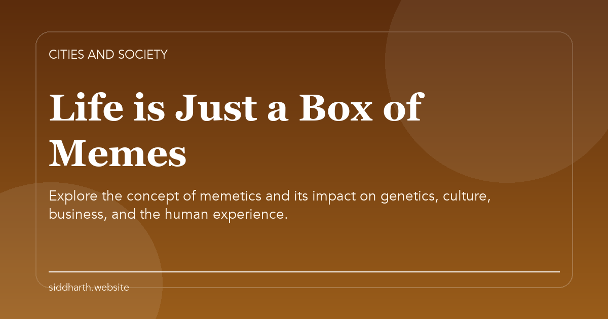 Title card for "Life is Just a Box of Memes" about Explore the concept of memetics and its impact on genetics, culture, business, and the human experience.