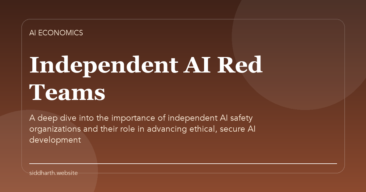 Title card for "Independent AI Red Teams" about A deep dive into the importance of independent AI safety organizations and their role in advancing ethical, secure AI development.