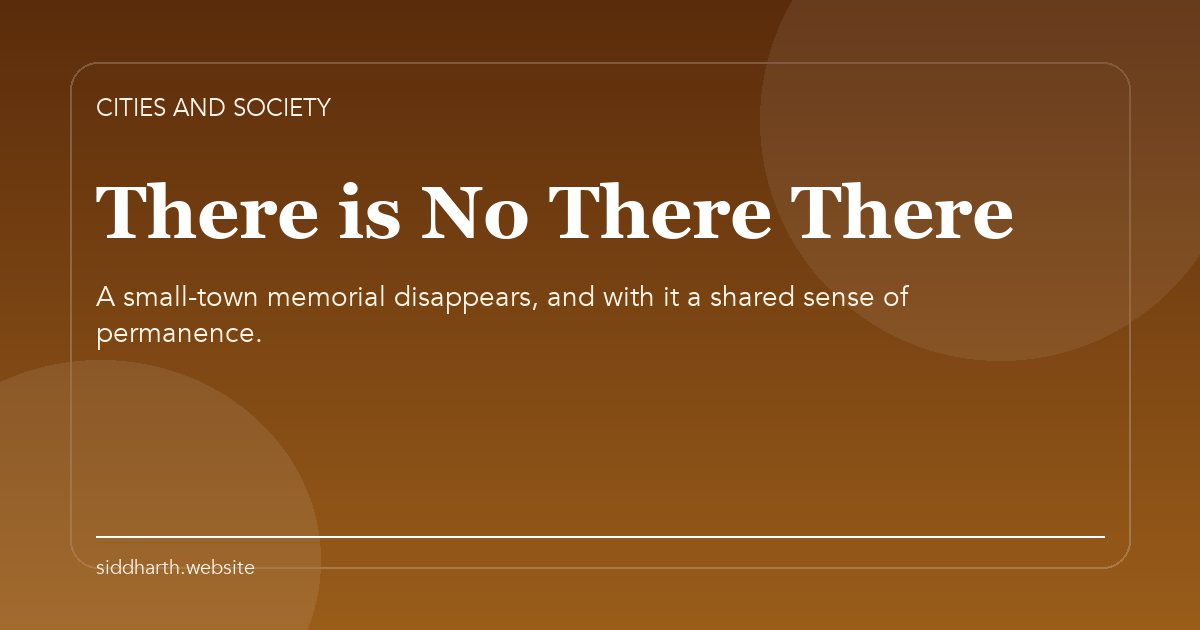 Title card for "There is No There There" about A small-town memorial disappears, and with it a shared sense of permanence.