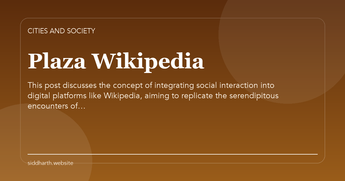 Title card for "Plaza Wikipedia" about This post discusses the concept of integrating social interaction into digital platforms like Wikipedia, aiming to replicate the serendipitous encounters of….